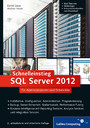 Schnelleinstieg SQL Server 2012 - Inkl. zahlreicher Praxisworkshops - Backup, Server-Sicherheit, Skalierbarkeit, Performance-Tuning, Troubleshooting, BI, T-SQL u.v.m.