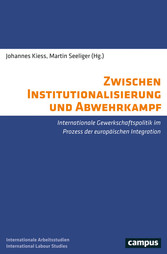 Zwischen Institutionalisierung und Abwehrkampf - Internationale Gewerkschaftspolitik im Prozess der europäischen Integration