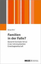 Familien in der Falle? - Dynamik familialer Armut in der individualisierten Erwerbsgesellschaft