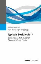 Typisch Soziologie!? - Sozialwissenschaft zwischen Wissenschaft und Praxis
