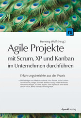 Agile Projekte mit Scrum, XP und Kanban im Unternehmen durchführen - Erfahrungsberichte aus der Praxis