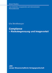 Compliance - Risikobegrenzung und Imagevorteil (Jenaer Studien zum deutschen, europäischen und internationalen Wirtschaftsrecht)
