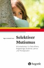 Selektiver Mutismus - Informationen für Betroffene, Angehörige, Erzieher, Lehrer und Therapeuten