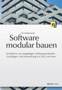 Software modular bauen - Architektur von langlebigen Softwaresystemen - Grundlagen und Anwendung mit OSGi und Java