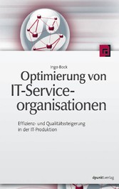 Optimierung von IT-Serviceorganisationen - Effizienz- und Qualitätssteigerung in der IT-Produktion